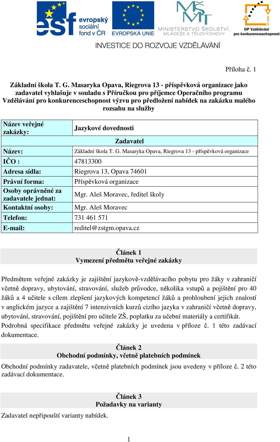 zakázku malého rozsahu na služby Název veřejné zakázky: Název: IČO : 47813300 Jazykové dovednosti Zadavatel Základní škola T. G.