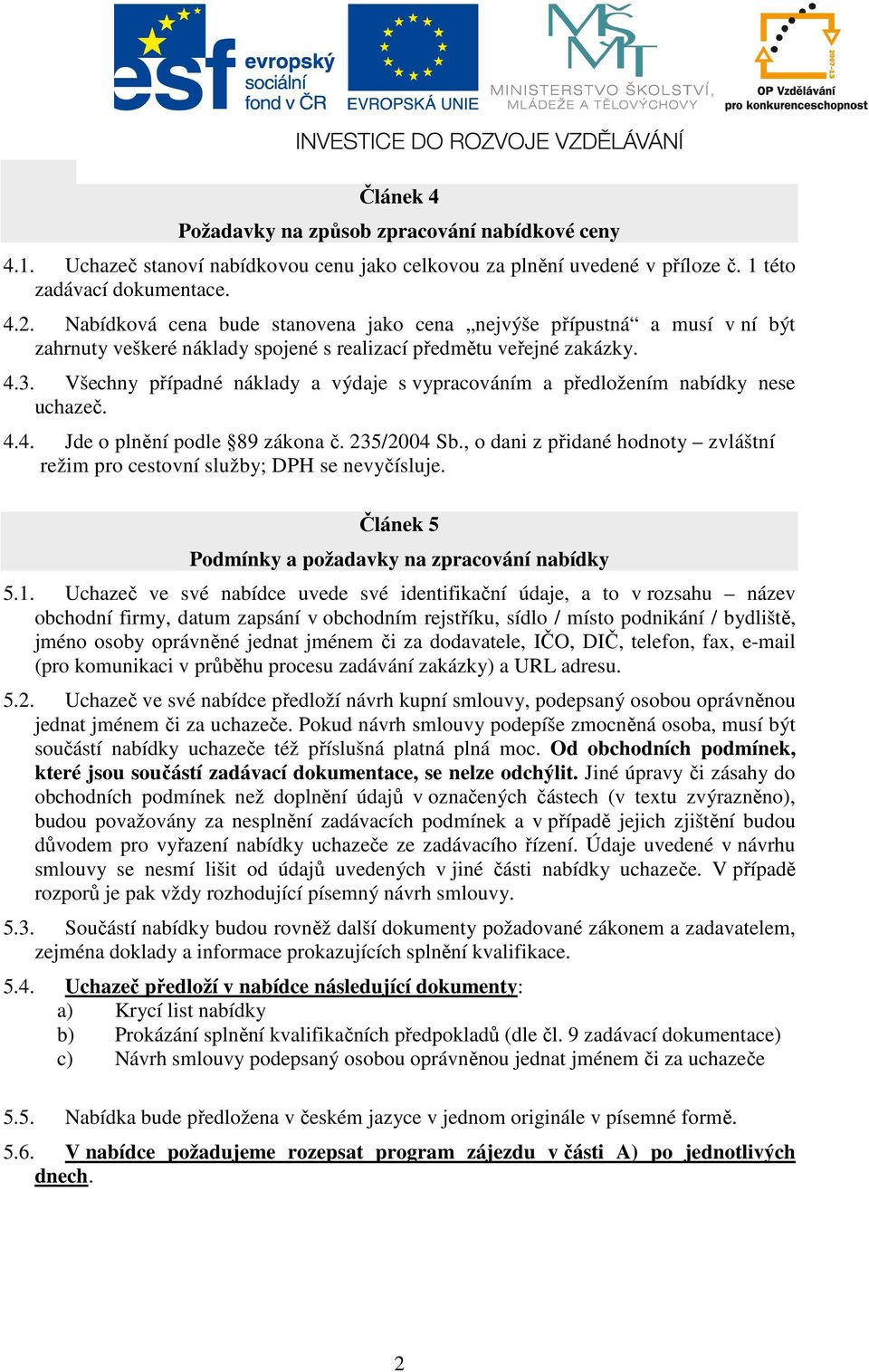 Všechny případné náklady a výdaje s vypracováním a předložením nabídky nese uchazeč. 4.4. Jde o plnění podle 89 zákona č. 235/2004 Sb.