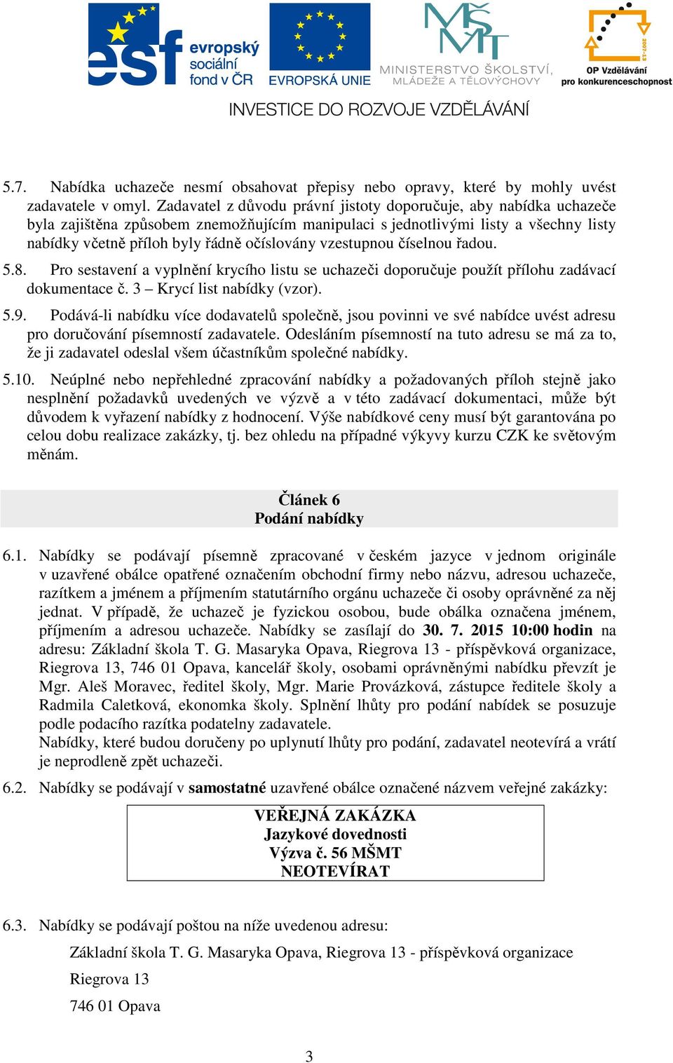 vzestupnou číselnou řadou. 5.8. Pro sestavení a vyplnění krycího listu se uchazeči doporučuje použít přílohu zadávací dokumentace č. 3 Krycí list nabídky (vzor). 5.9.