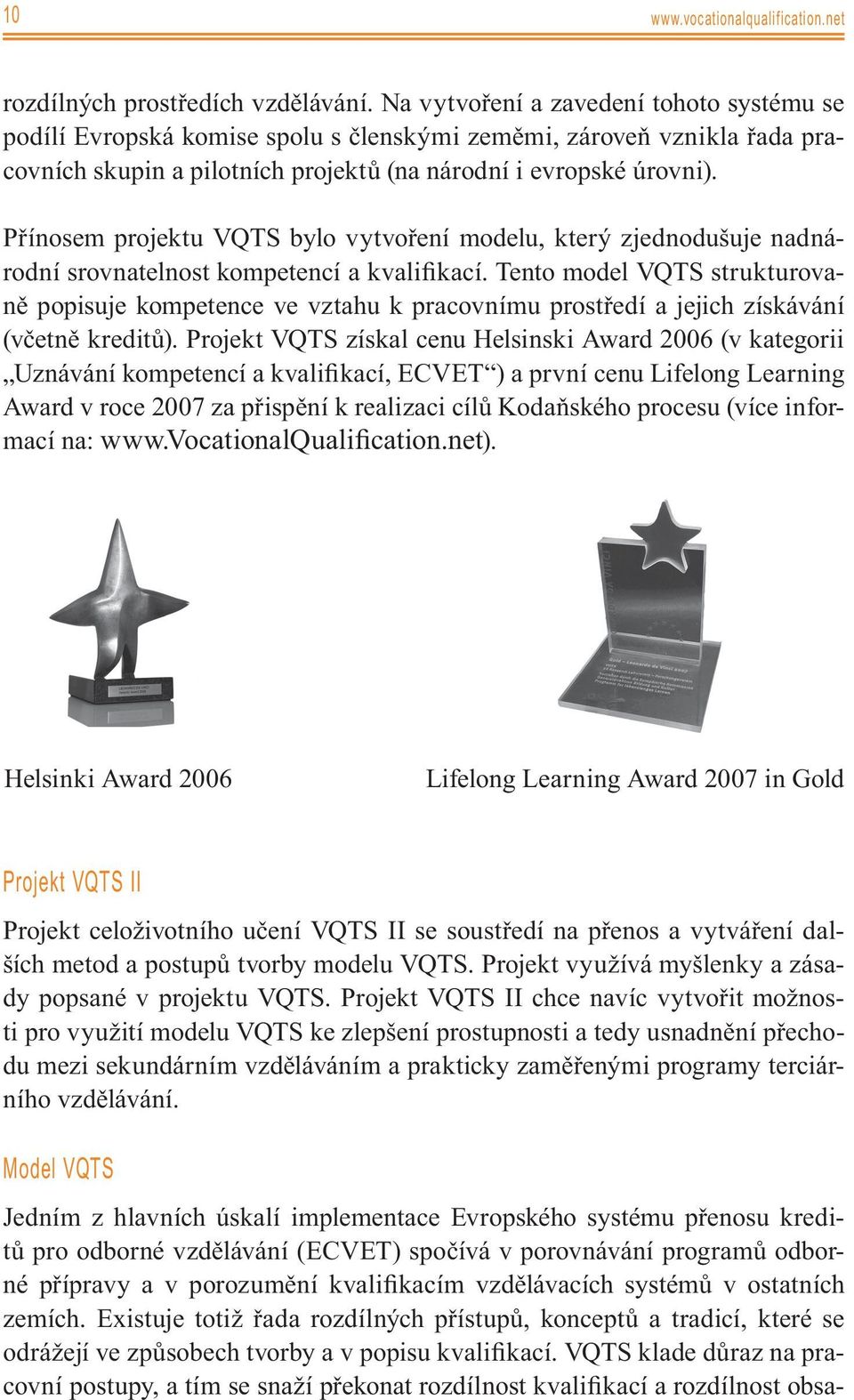 Přínosem projektu VQTS bylo vytvoření modelu, který zjednodušuje nadnárodní srovnatelnost kompetencí a kvalifikací.