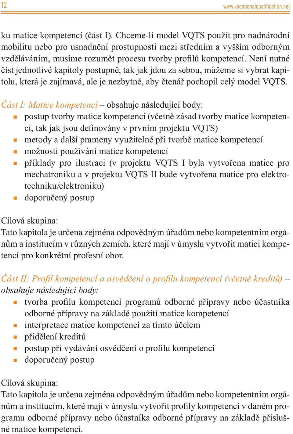 Není nutné číst jednotlivé kapitoly postupně, tak jak jdou za sebou, můžeme si vybrat kapitolu, která je zajímavá, ale je nezbytné, aby čtenář pochopil celý model VQTS.