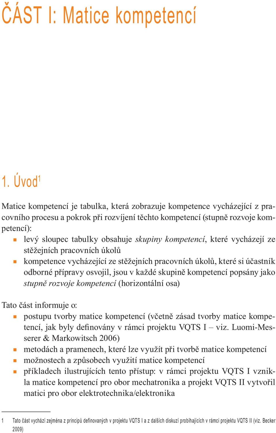 skupiny kompetencí, které vycházejí ze stěžejních pracovních úkolů kompetence vycházející ze stěžejních pracovních úkolů, které si účastník odborné přípravy osvojil, jsou v každé skupině kompetencí