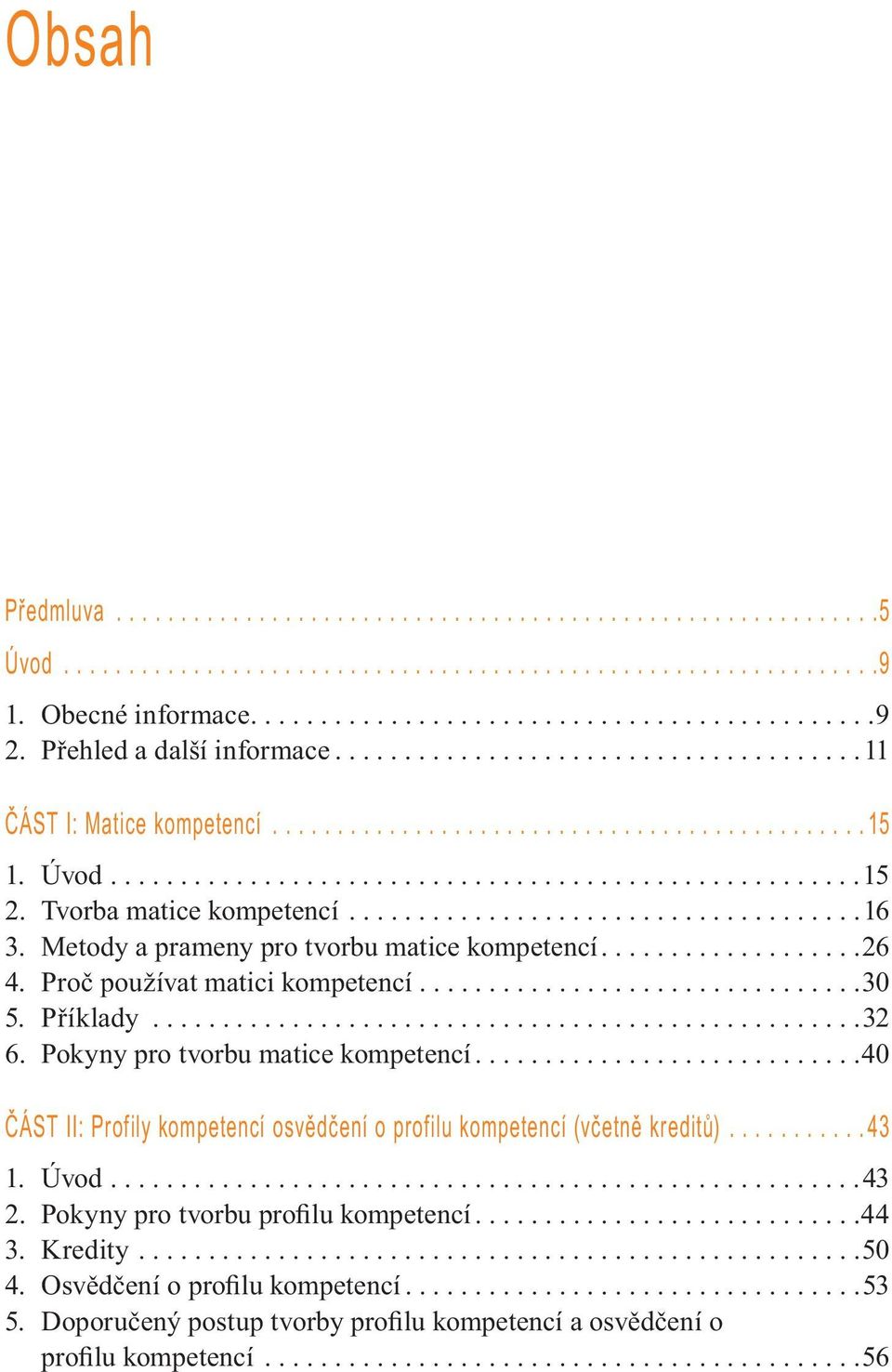 Tvorba matice kompetencí.....................................16 3. Metody a prameny pro tvorbu matice kompetencí...................26 4. Proč používat matici kompetencí................................30 5.