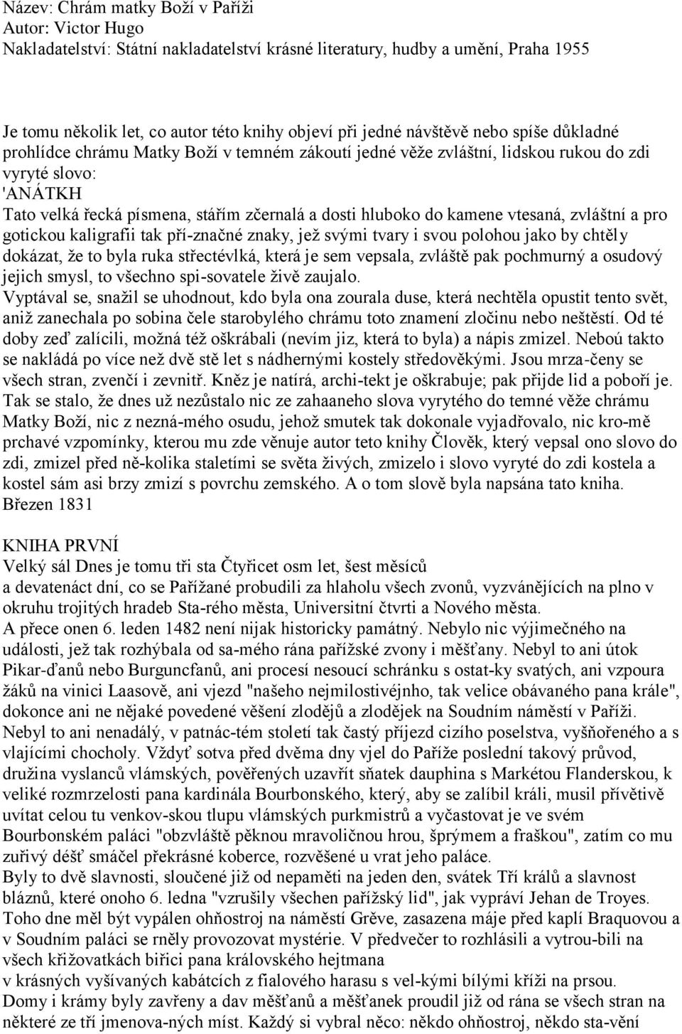 kamene vtesaná, zvláštní a pro gotickou kaligrafii tak pří značné znaky, jeţ svými tvary i svou polohou jako by chtěly dokázat, ţe to byla ruka střectévlká, která je sem vepsala, zvláště pak