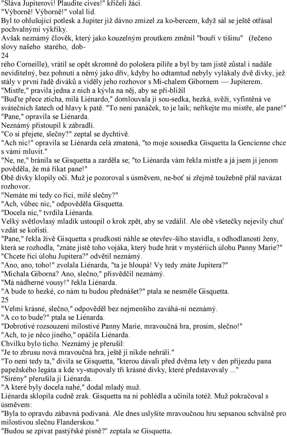 i nadále neviditelný, bez pohnutí a němý jako dřív, kdyby ho odtamtud nebyly vylákaly dvě dívky, jeţ stály v první řadě divákŧ a viděly jeho rozhovor s Mi chalem Gibornem Jupiterem.