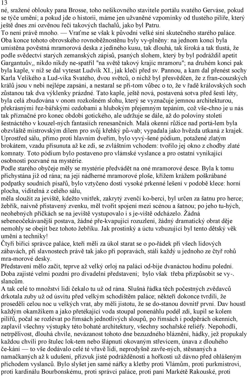 Oba konce tohoto obrovského rovnoběţnostěnu byly vy plněny: na jednom konci byla umístěna pověstná mramorová deska z jediného kusu, tak dlouhá, tak široká a tak tlustá, ţe podle svědectví starých