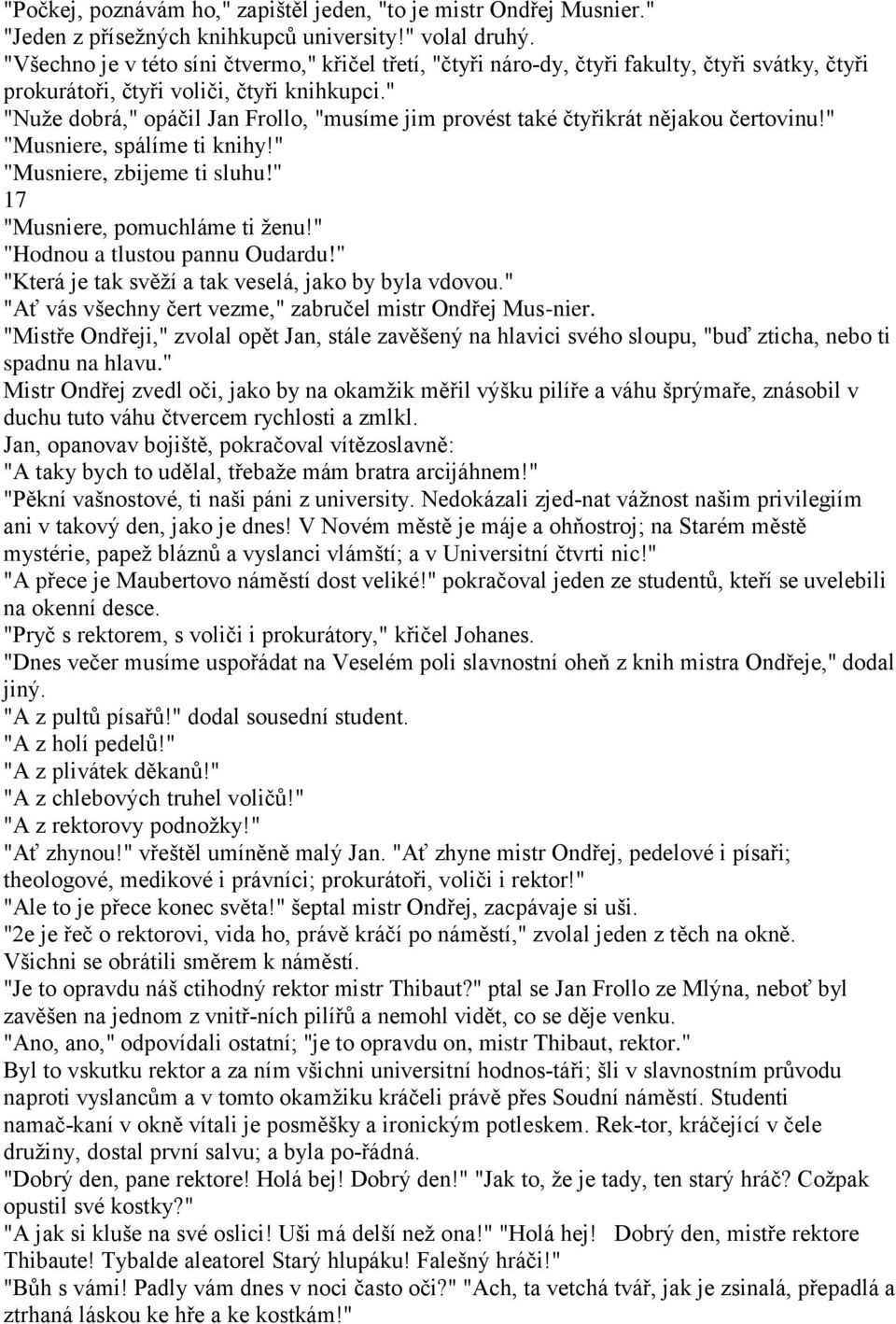 " "Nuţe dobrá," opáčil Jan Frollo, "musíme jim provést také čtyřikrát nějakou čertovinu!" "Musniere, spálíme ti knihy!" "Musniere, zbijeme ti sluhu!" 17 "Musniere, pomuchláme ti ţenu!