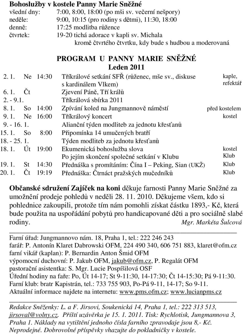 Michala kromě čtvrtého čtvrtku, kdy bude s hudbou a moderovaná PROGRAM U PANNY MARIE SNĚŽNÉ Leden 2011 2. 1. Ne 14:30 Tříkrálové setkání SFŘ (růženec, mše sv.