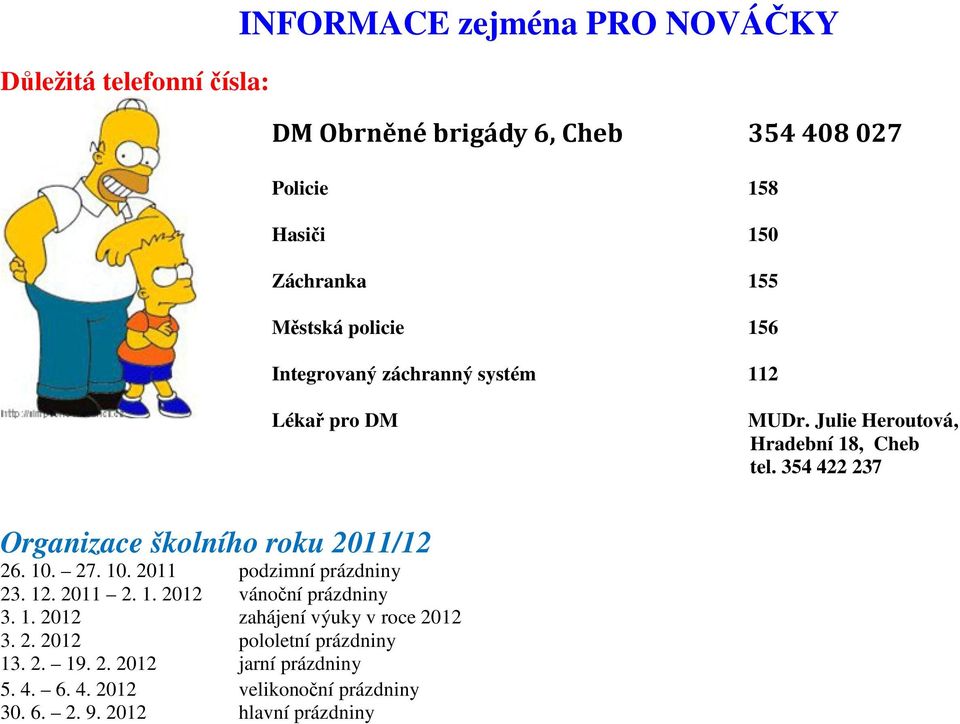 354 422 237 Organizace školního roku 2011/12 26. 10. 27. 10. 2011 podzimní prázdniny 23. 12. 2011 2. 1. 2012 vánoční prázdniny 3. 1. 2012 zahájení výuky v roce 2012 3.