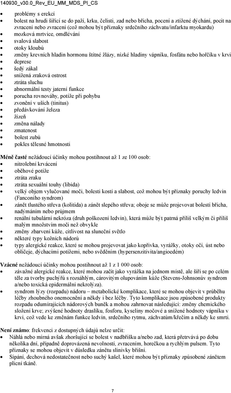 ostrost ztráta sluchu abnormální testy jaterní funkce porucha rovnováhy, potíže při pohybu zvonění v uších (tinitus) předávkování železa žízeň změna nálady zmatenost bolest zubů pokles tělesné