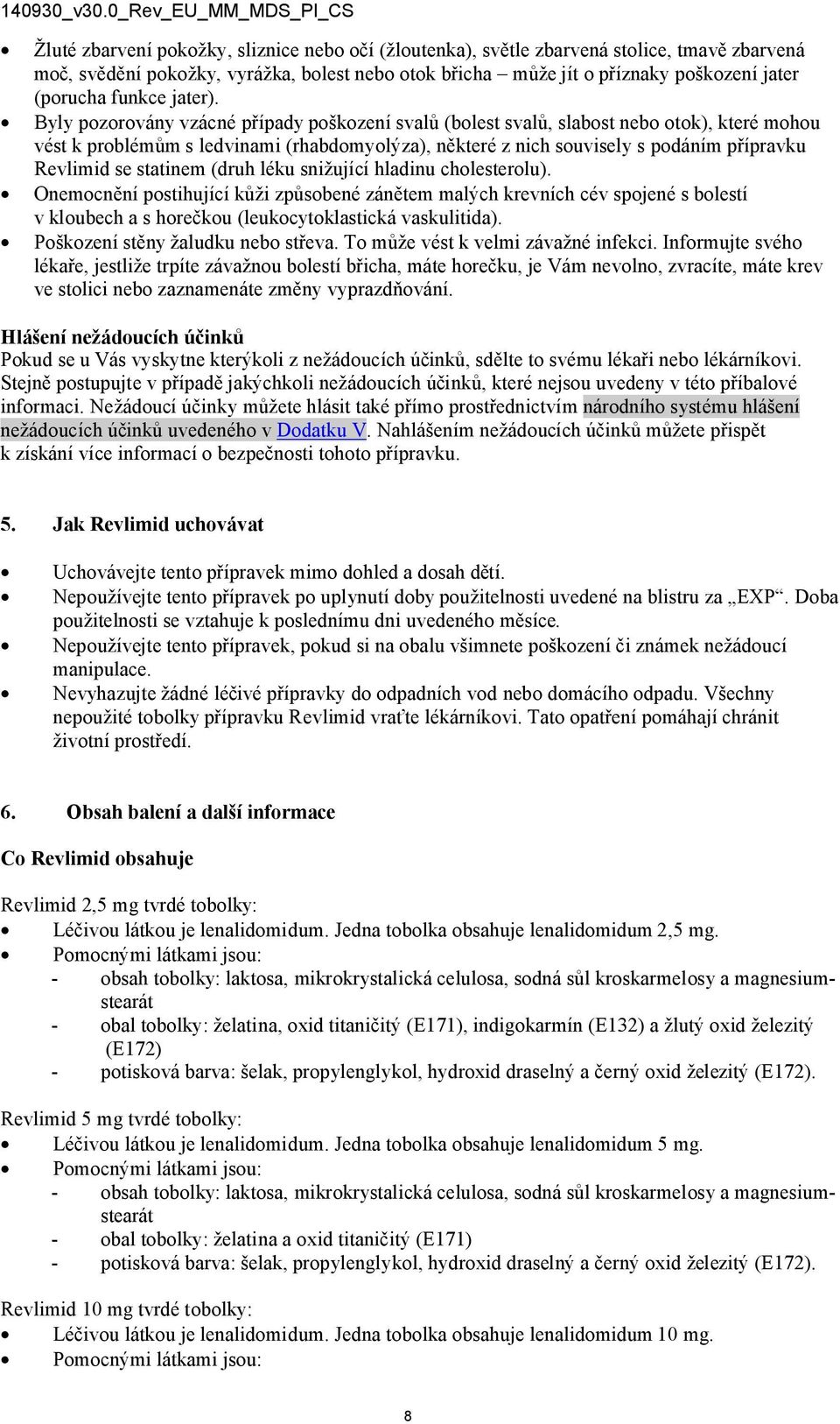 Byly pozorovány vzácné případy poškození svalů (bolest svalů, slabost nebo otok), které mohou vést k problémům s ledvinami (rhabdomyolýza), některé z nich souvisely s podáním přípravku Revlimid se