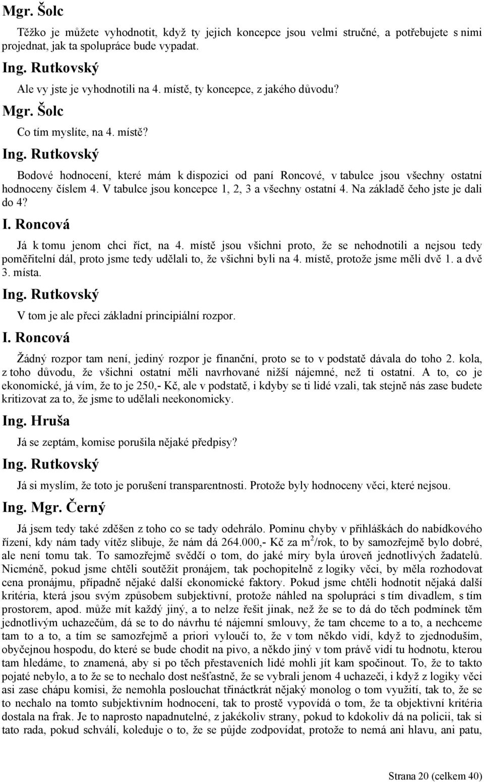 V tabulce jsou koncepce 1, 2, 3 a všechny ostatní 4. Na základě čeho jste je dali do 4? I. Roncová Já k tomu jenom chci říct, na 4.