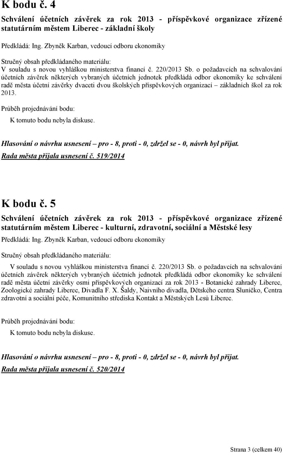 o požadavcích na schvalování účetních závěrek některých vybraných účetních jednotek předkládá odbor ekonomiky ke schválení radě města účetní závěrky dvaceti dvou školských příspěvkových organizací