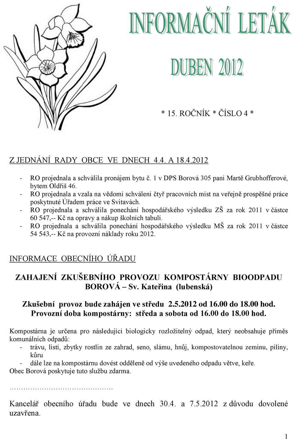 - RO projednala a schválila ponechání hospodářského výsledku ZŠ za rok 2011 v částce 60 547,-- Kč na opravy a nákup školních tabulí.