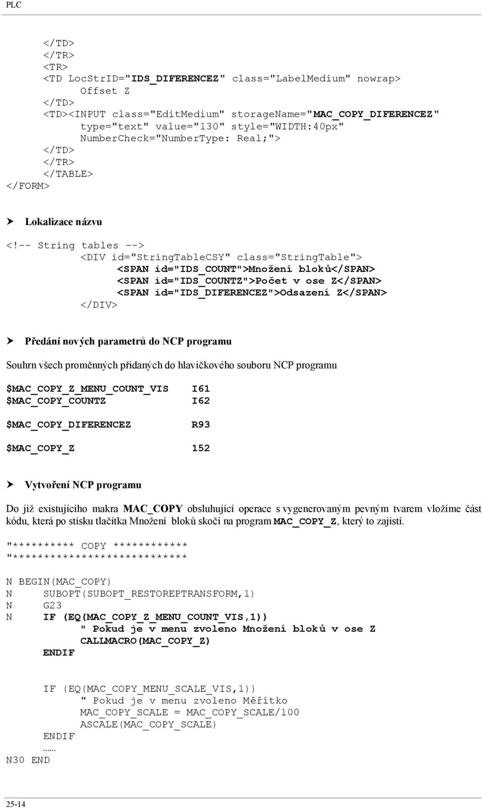 -- String tables --> <DIV id="stringtablecsy" class="stringtable"> <SPAN id="ids_count">množení bloků</span> <SPAN id="ids_countz">počet v ose Z</SPAN> <SPAN id="ids_diferencez">odsazení Z</SPAN>