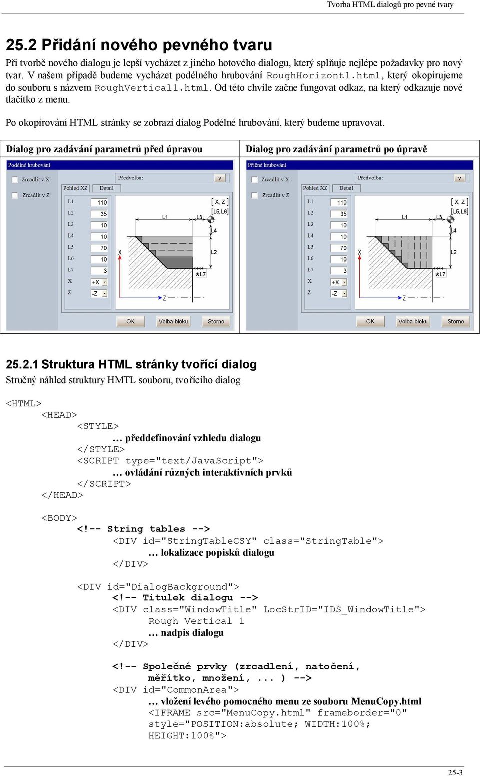 Po okopírování HTML stránky se zobrazí dialog Podélné hrubování, který budeme upravovat. Dialog pro zadávání parametrů před úpravou Dialog pro zadávání parametrů po úpravě 25