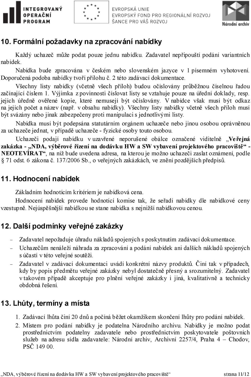 Všechny listy nabídky (včetně všech příloh) budou očíslovány průběžnou číselnou řadou začínající číslem 1. Výjimka z povinnosti číslovat listy se vztahuje pouze na úřední doklady, resp.