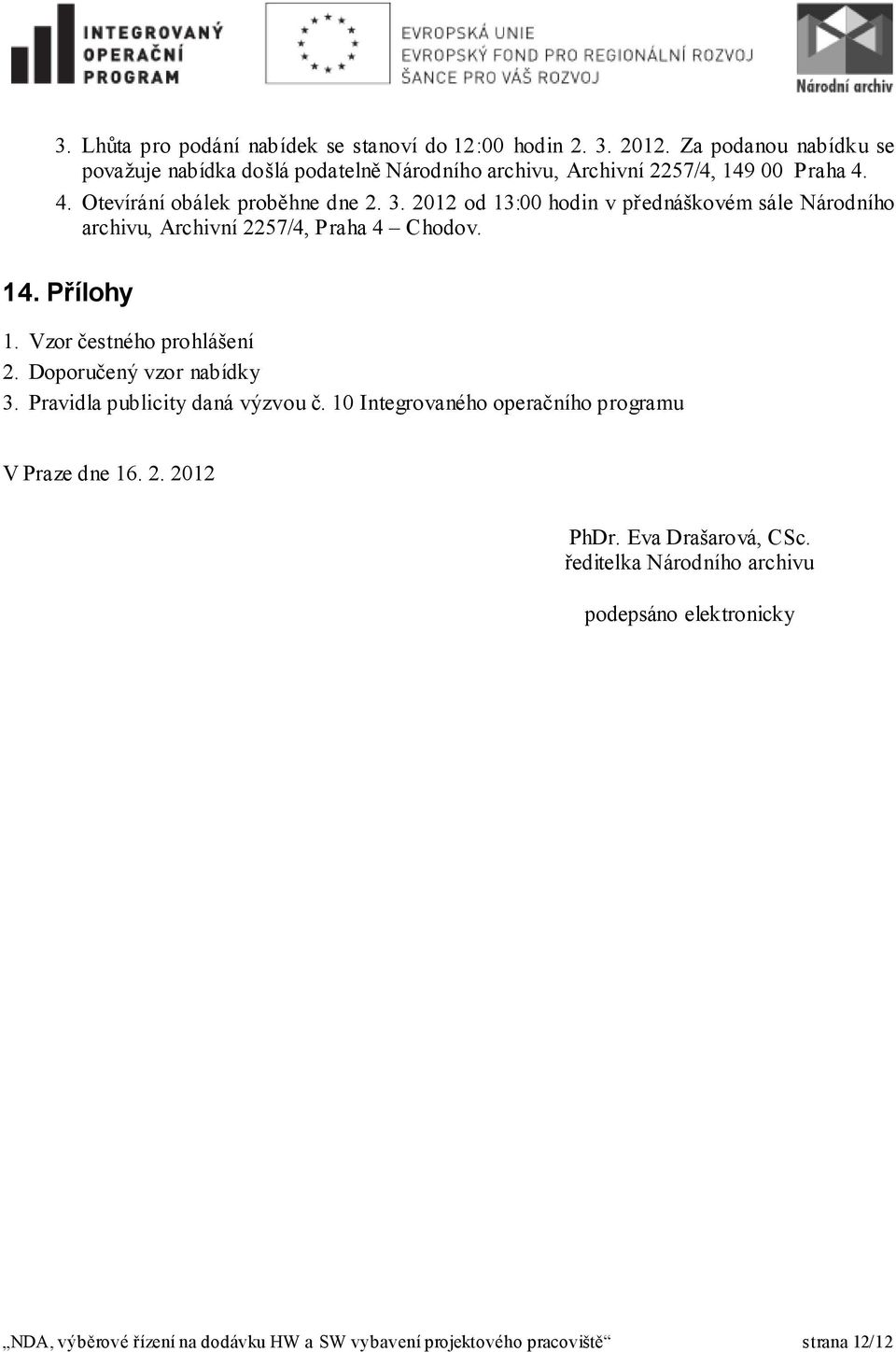 2012 od 13:00 hodin v přednáškovém sále Národního archivu, Archivní 2257/4, Praha 4 Chodov. 14. Přílohy 1. Vzor čestného prohlášení 2.