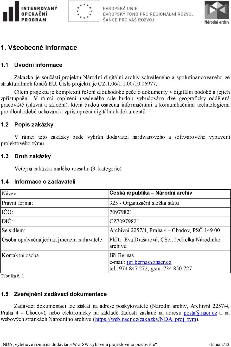 V rámci naplnění uvedeného cíle budou vybudována dvě geograficky oddělená pracoviště (hlavní a záložní), která budou osazena informačními a komunikačními technologiemi pro dlouhodobé uchování a