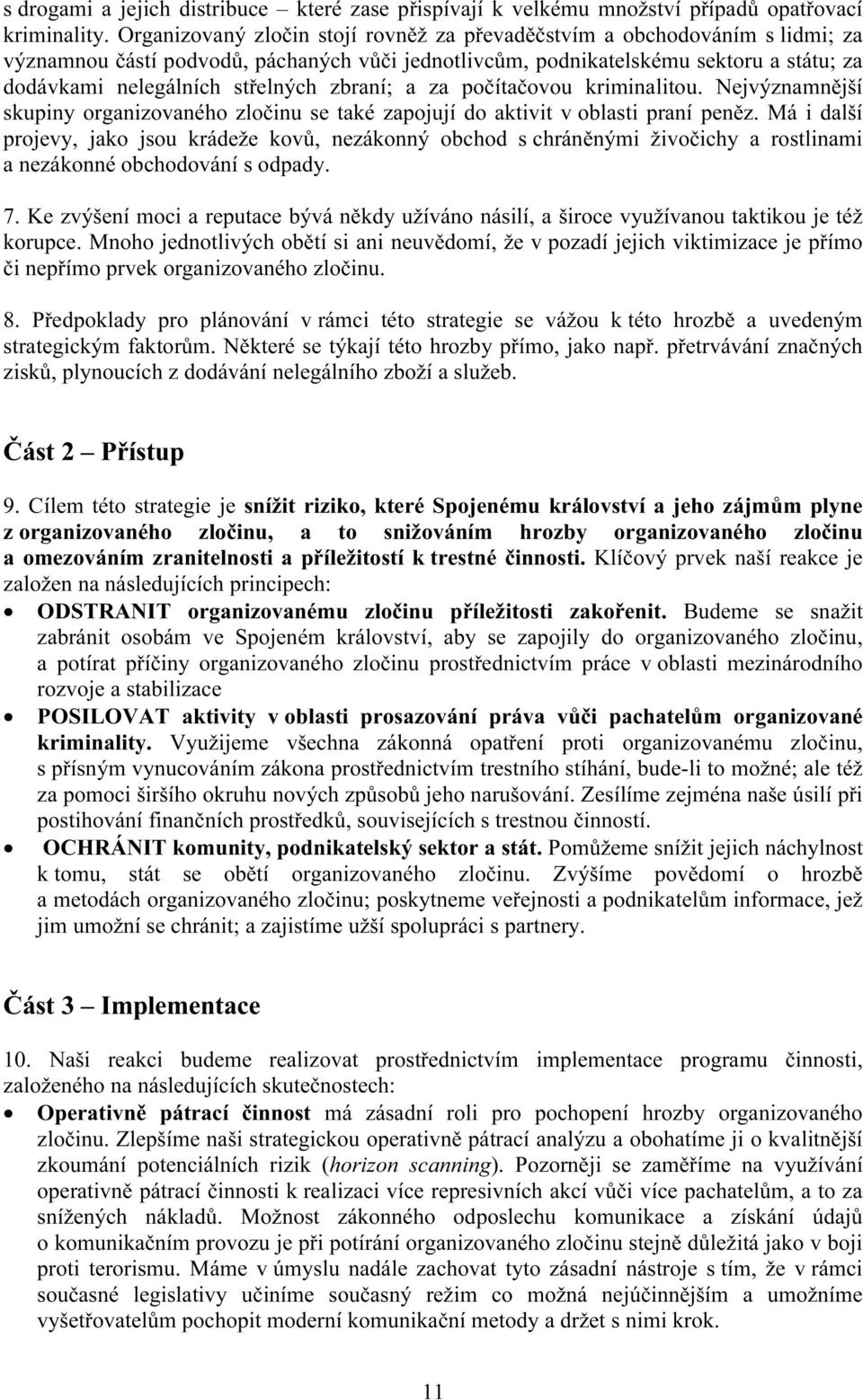 zbraní; a za počítačovou kriminalitou. Nejvýznamnější skupiny organizovaného zločinu se také zapojují do aktivit v oblasti praní peněz.