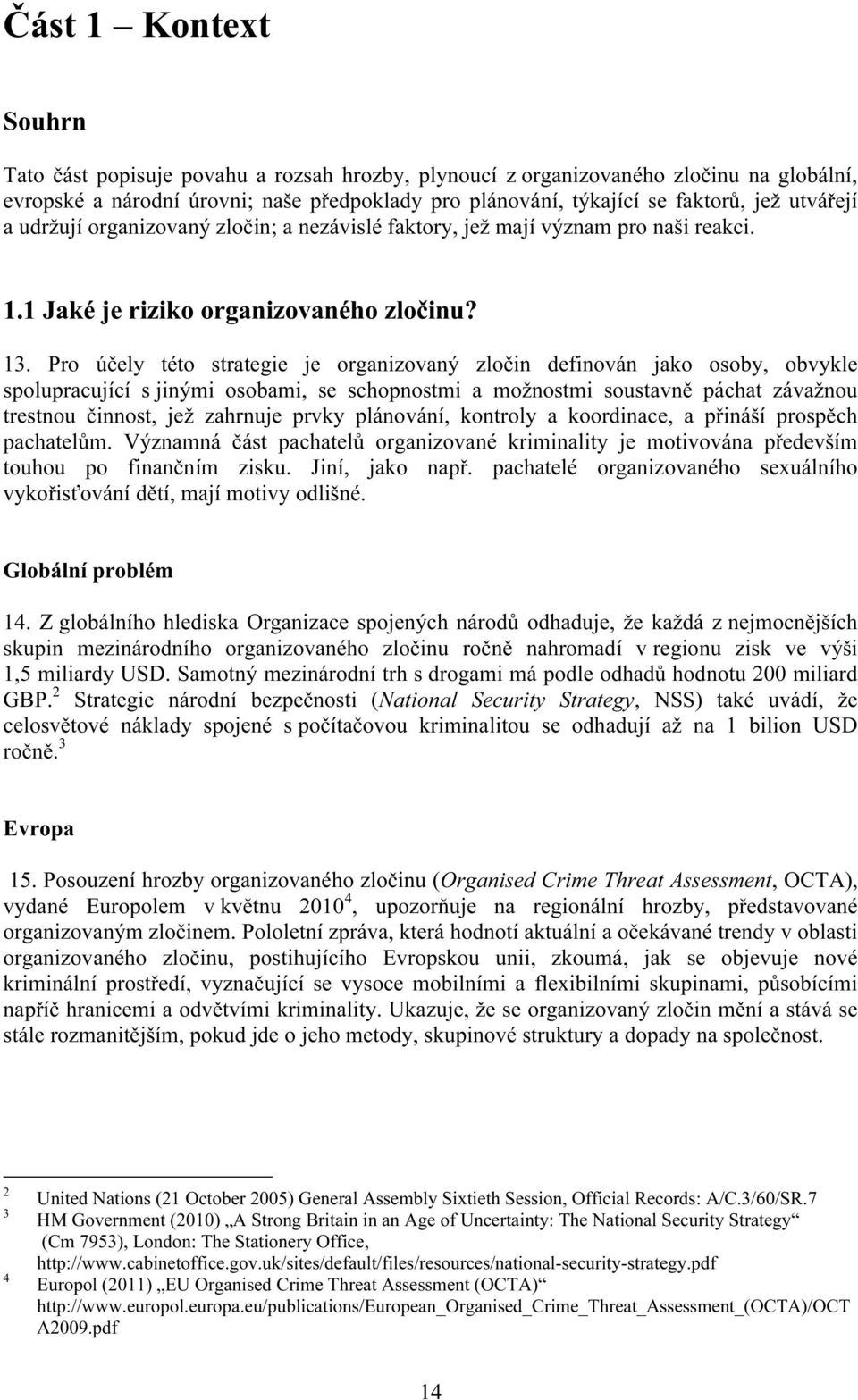 Pro účely této strategie je organizovaný zločin definován jako osoby, obvykle spolupracující s jinými osobami, se schopnostmi a možnostmi soustavně páchat závažnou trestnou činnost, jež zahrnuje