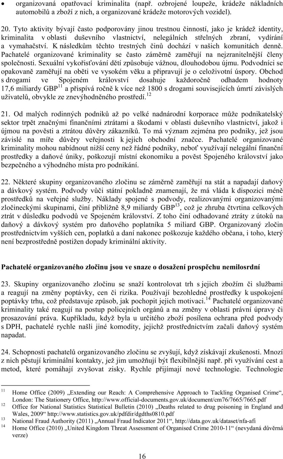 K následkům těchto trestných činů dochází v našich komunitách denně. Pachatelé organizované kriminality se často záměrně zaměřují na nejzranitelnější členy společnosti.