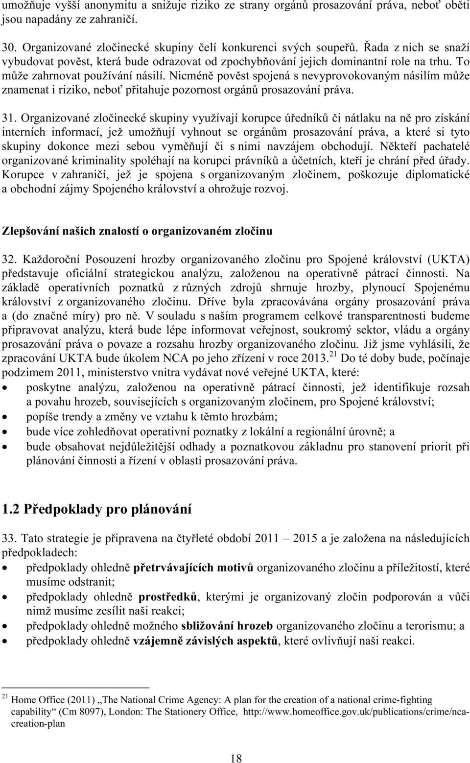 Nicméně pověst spojená s nevyprovokovaným násilím může znamenat i riziko, neboť přitahuje pozornost orgánů prosazování práva. 31.