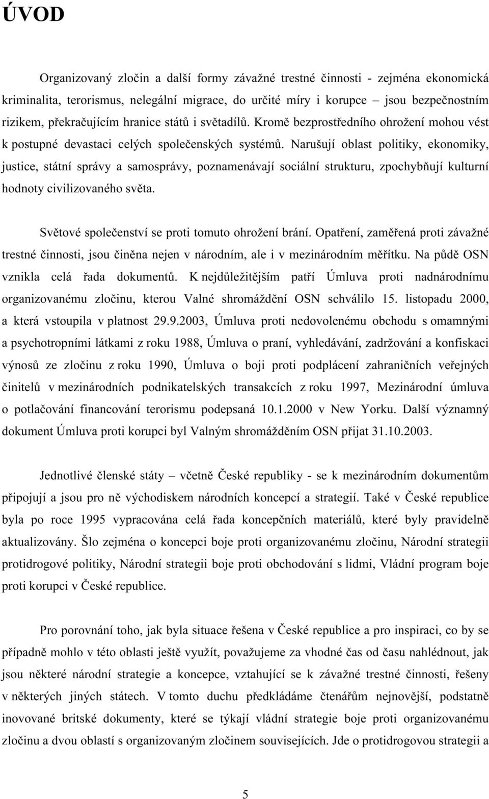 Narušují oblast politiky, ekonomiky, justice, státní správy a samosprávy, poznamenávají sociální strukturu, zpochybňují kulturní hodnoty civilizovaného světa.