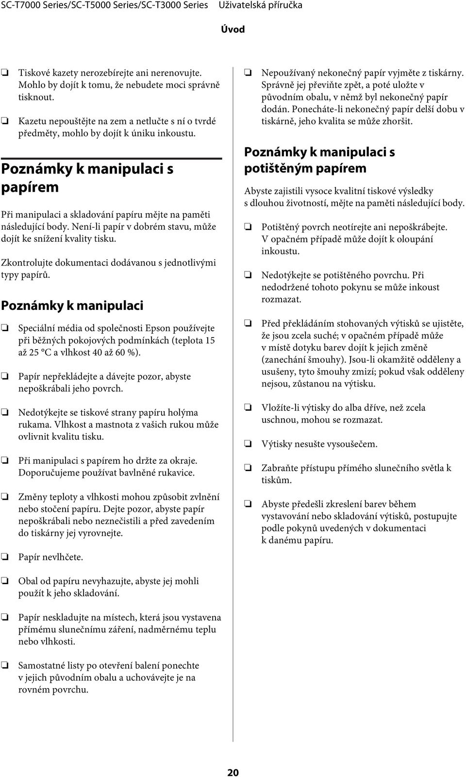 Není-li papír v dobrém stavu, může dojít ke snížení kvality tisku. Zkontrolujte dokumentaci dodávanou s jednotlivými typy papírů.