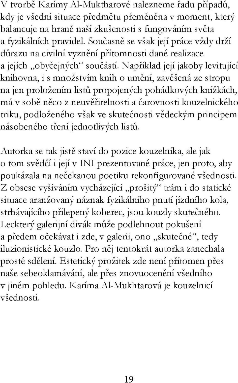 Například její jakoby levitující knihovna, i s množstvím knih o umění, zavěšená ze stropu na jen proložením listů propojených pohádkových knížkách, má v sobě něco z neuvěřitelnosti a čarovnosti