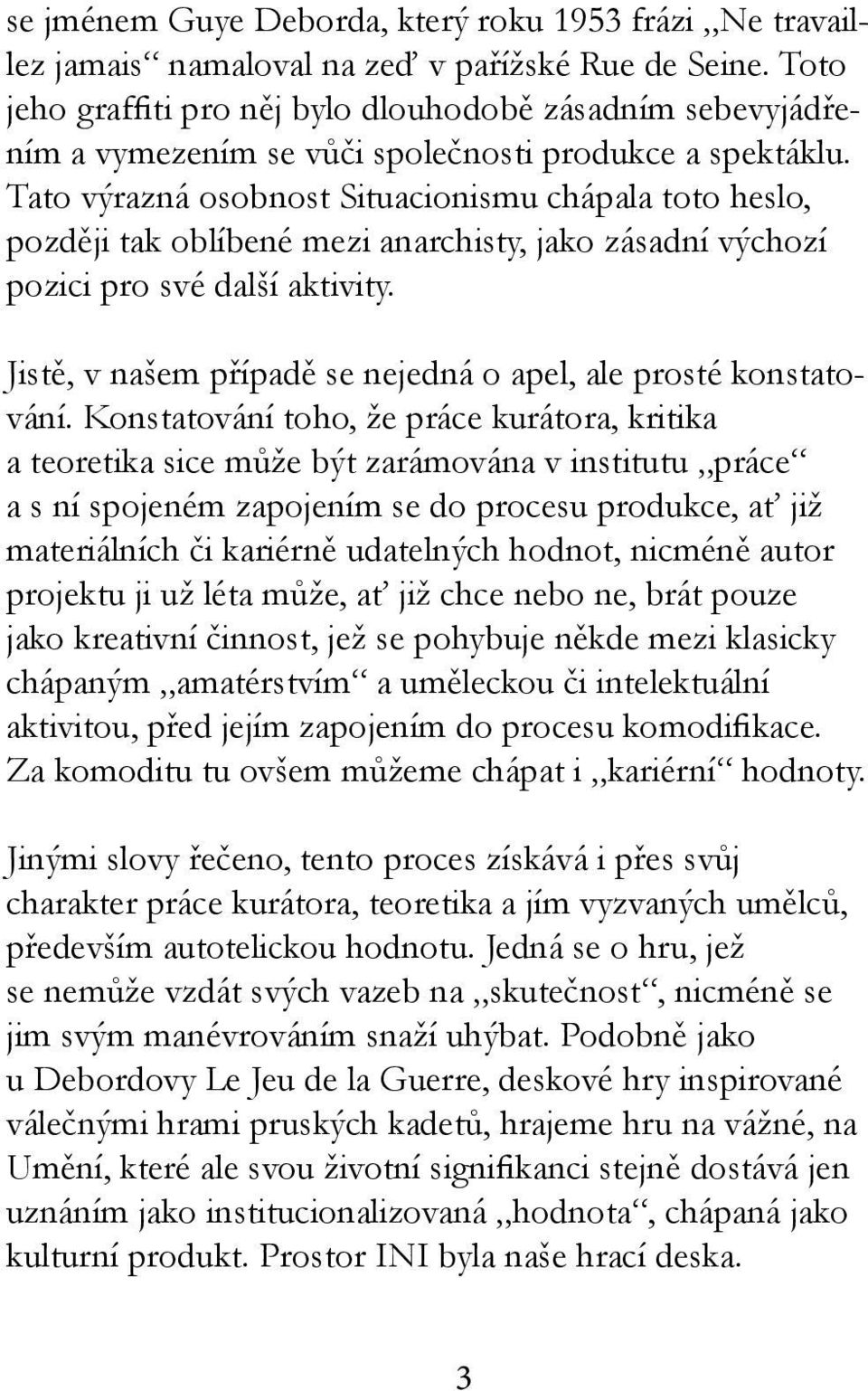 Tato výrazná osobnost Situacionismu chápala toto heslo, později tak oblíbené mezi anarchisty, jako zásadní výchozí pozici pro své další aktivity.