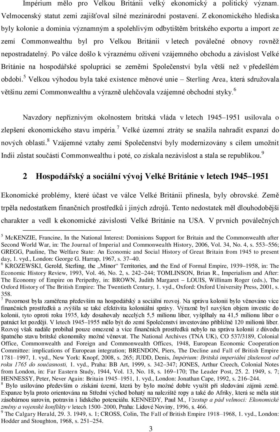 nepostradatelný. Po válce došlo k výraznému oživení vzájemného obchodu a závislost Velké Británie na hospodářské spolupráci se zeměmi Společenství byla větší než v předešlém období.