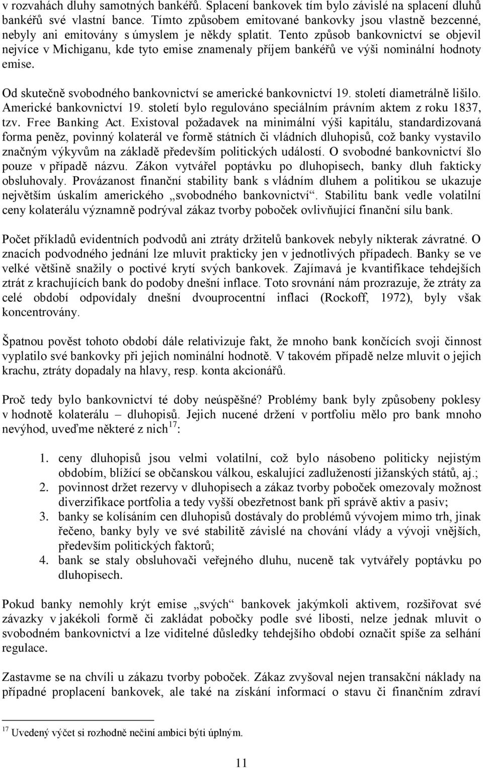 Tento způsob bankovnictví se objevil nejvíce v Michiganu, kde tyto emise znamenaly příjem bankéřů ve výši nominální hodnoty emise. Od skutečně svobodného bankovnictví se americké bankovnictví 19.