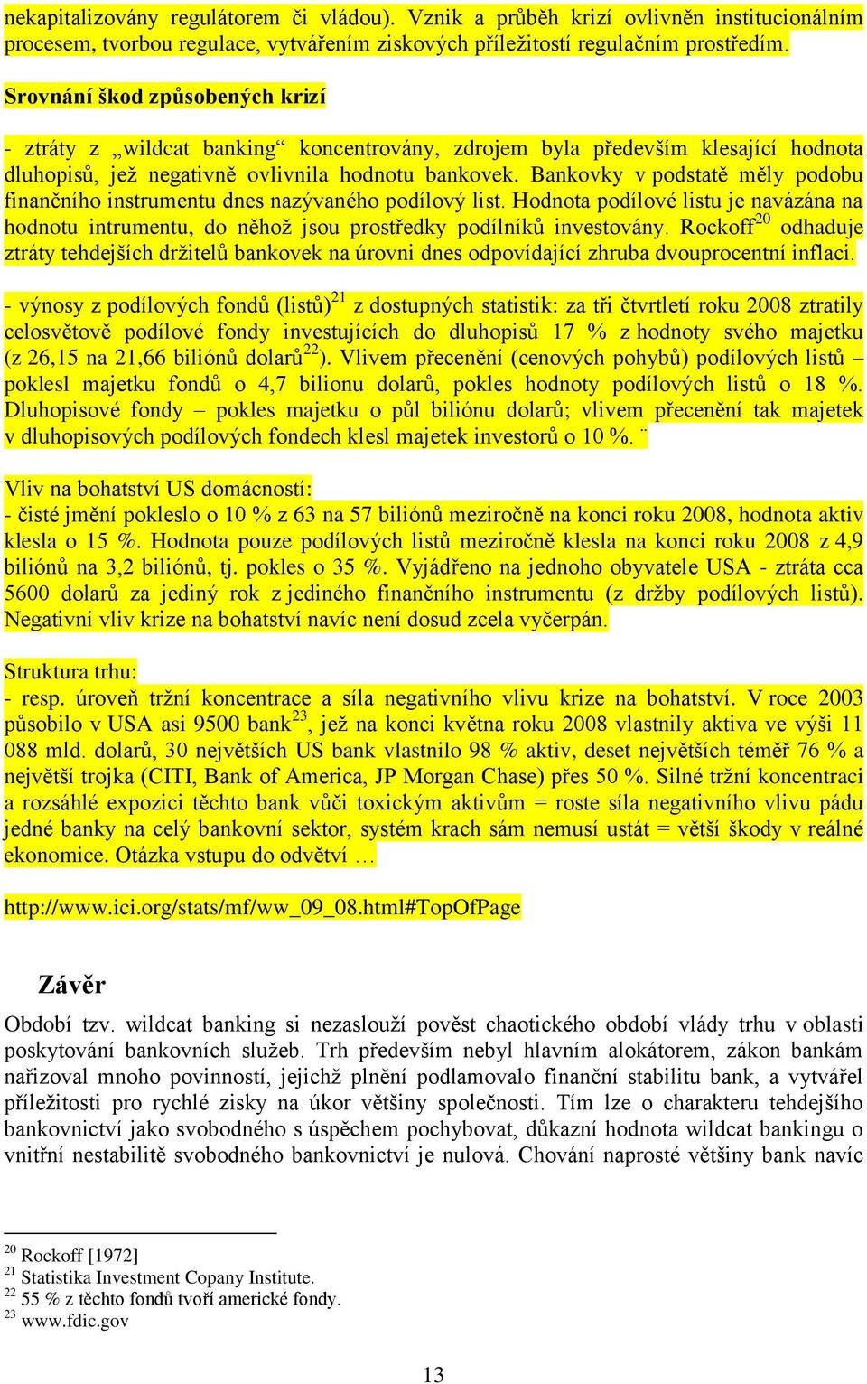 Bankovky v podstatě měly podobu finančního instrumentu dnes nazývaného podílový list. Hodnota podílové listu je navázána na hodnotu intrumentu, do něhož jsou prostředky podílníků investovány.