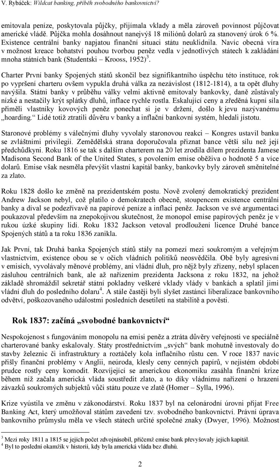 Navíc obecná víra v možnost kreace bohatství pouhou tvorbou peněz vedla v jednotlivých státech k zakládání mnoha státních bank (Studentski Krooss, 1952) 3.