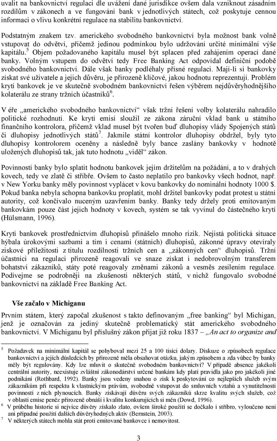 amerického svobodného bankovnictví byla možnost bank volně vstupovat do odvětví, přičemž jedinou podmínkou bylo udržování určité minimální výše kapitálu.