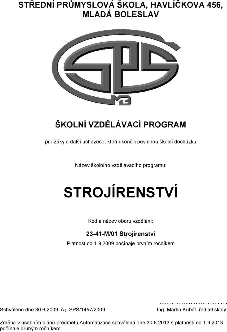 Strojírenství Platnost od 1.9.2009 počínaje prvním ročníkem Schváleno dne 30.6.2009, č.j. SPŠ/1457/2009.... Ing.