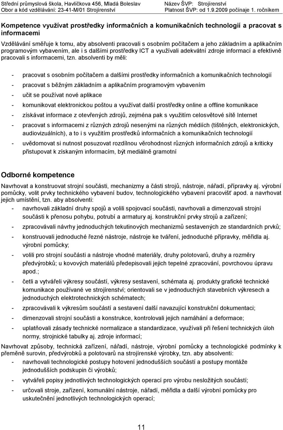 absolventi by měli: - pracovat s osobním počítačem a dalšími prostředky informačních a komunikačních technologií - pracovat s běžným základním a aplikačním programovým vybavením - učit se používat