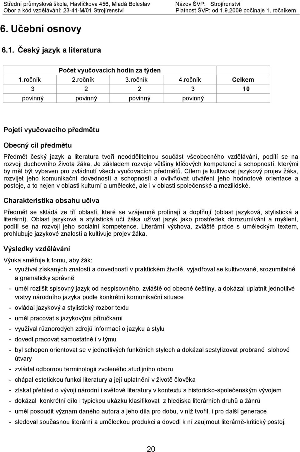 se na rozvoji duchovního života žáka. Je základem rozvoje většiny klíčových kompetencí a schopností, kterými by měl být vybaven pro zvládnutí všech vyučovacích předmětů.