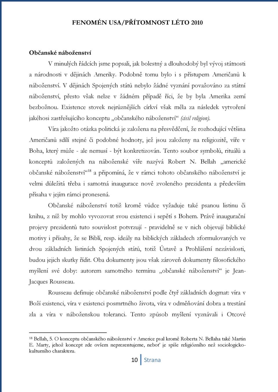 Existence stovek nejrůznějších církví však měla za následek vytvoření jakéhosi zastřešujícího konceptu občanského náboţenství (civil religion).