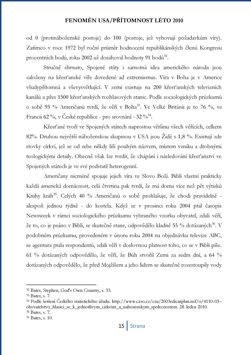 Stručně shrnuto, Spojené státy i samotná idea amerického národa jsou zaloţeny na křesťanské víře dovedené ad extremismus. Víra v Boha je v Americe všudypřítomná a vševysvětlující.