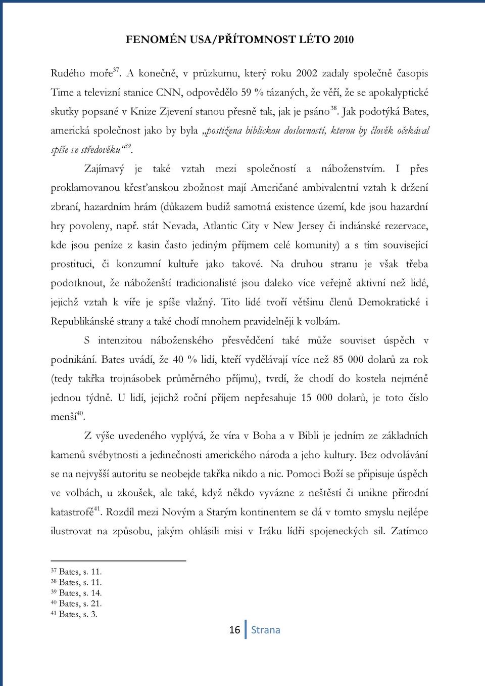 jak je psáno 38. Jak podotýká Bates, americká společnost jako by byla postiţena biblickou doslovností, kterou by člověk očekával spíše ve středověku 39.