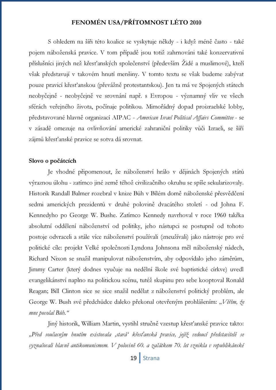 V tomto textu se však budeme zabývat pouze pravicí křesťanskou (převáţně protestantskou). Jen ta má ve Spojených státech neobyčejně - neobyčejně ve srovnání např.