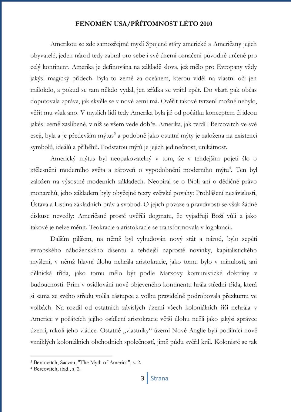 Byla to země za oceánem, kterou viděl na vlastní oči jen málokdo, a pokud se tam někdo vydal, jen zřídka se vrátil zpět. Do vlasti pak občas doputovala zpráva, jak skvěle se v nové zemi má.