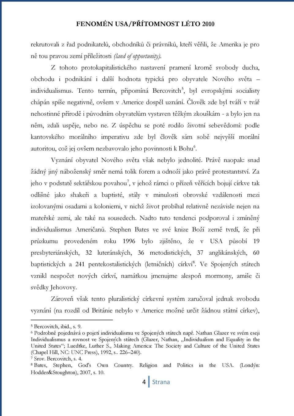 Tento termín, připomíná Bercovitch 5, byl evropskými socialisty chápán spíše negativně, ovšem v Americe dospěl uznání.