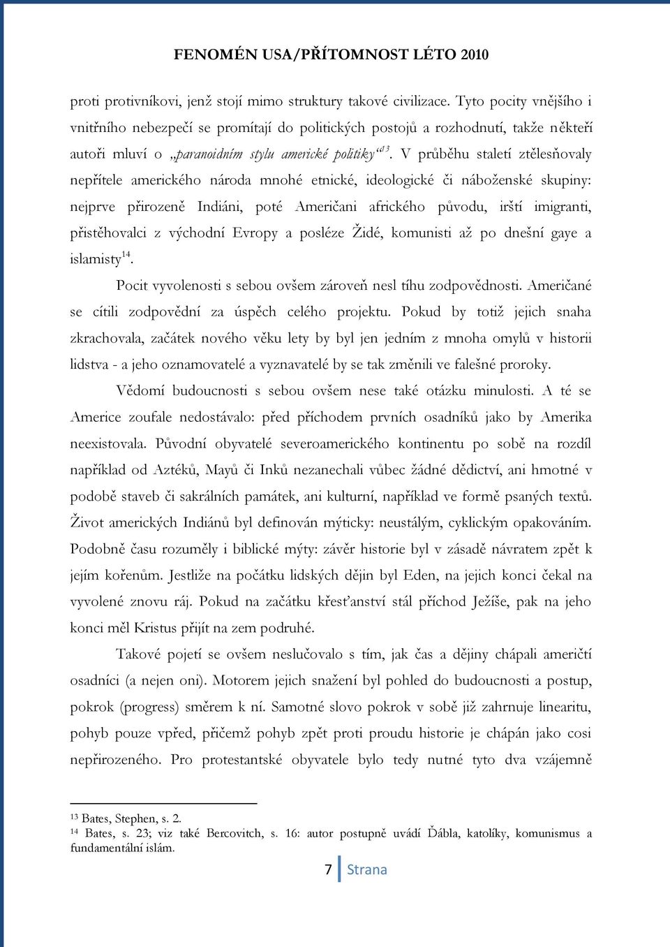 V průběhu staletí ztělesňovaly nepřítele amerického národa mnohé etnické, ideologické či náboţenské skupiny: nejprve přirozeně Indiáni, poté Američani afrického původu, irští imigranti, přistěhovalci