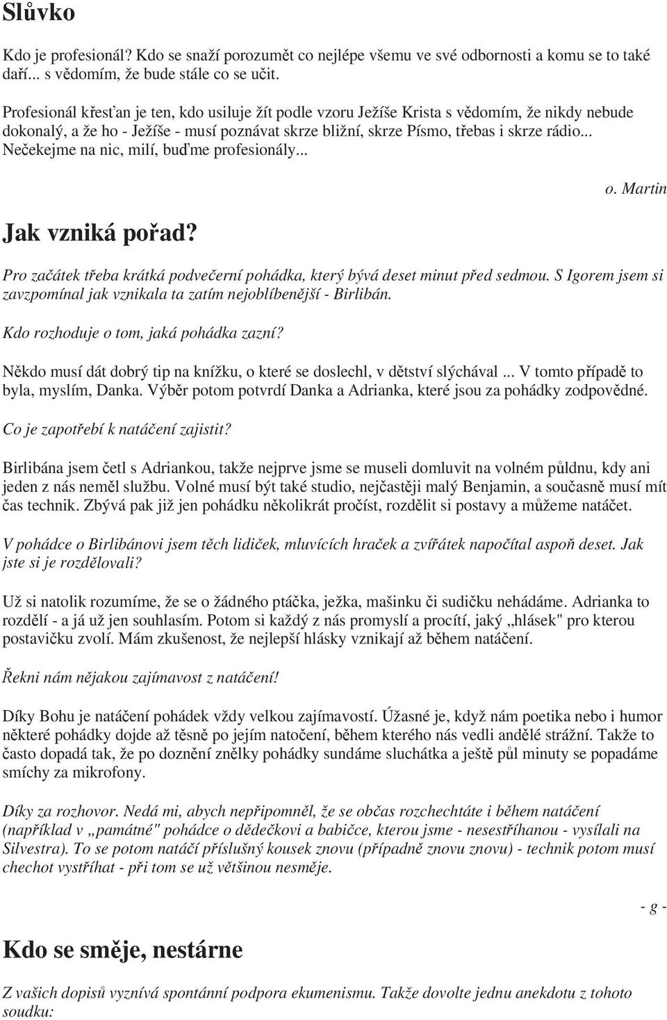 .. Neekejme na nic, milí, bume profesionály... Jak vzniká poad? o. Martin Pro zaátek teba krátká podveerní pohádka, který bývá deset minut ped sedmou.