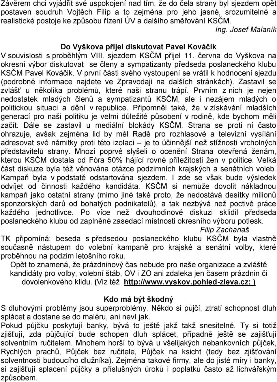 června do Vyškova na okresní výbor diskutovat se členy a sympatizanty předseda poslaneckého klubu KSČM Pavel Kováčik.