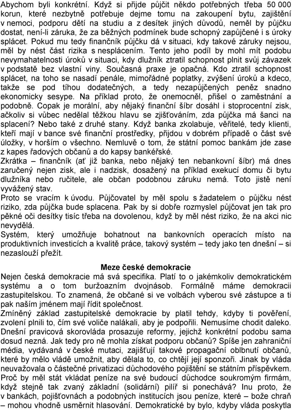 dostat, není-li záruka, že za běžných podmínek bude schopný zapůjčené i s úroky splácet. Pokud mu tedy finančník půjčku dá v situaci, kdy takové záruky nejsou, měl by nést část rizika s nesplácením.