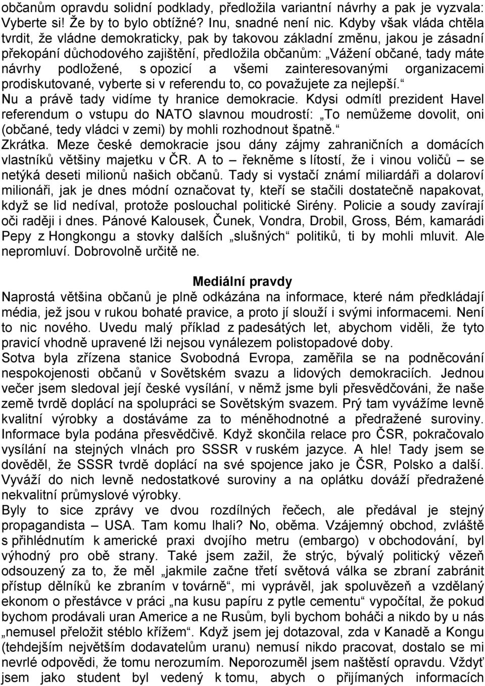 s opozicí a všemi zainteresovanými organizacemi prodiskutované, vyberte si v referendu to, co považujete za nejlepší. Nu a právě tady vidíme ty hranice demokracie.